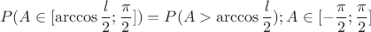 $$P(A\in[\arccos\frac l2;\frac\pi2]) = P(A>\arccos\frac l2); A\in[-\frac\pi2; \frac\pi2]$$