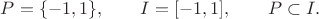 $P=\{-1,1\},\qquad I=[-1,1],\qquad P\subset I.$