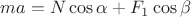 $ma=N\cos{\alpha}+F_{1}\cos{\beta}$