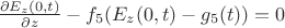$\frac{\partial E_z (0,t)}{\partial z}-f_5 (E_z (0,t) -g_5 (t))=0$