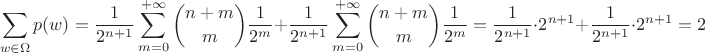 $$\sum\limits_{w \in \Omega}p(w)  = \dfrac{1}{2^{n+1}}\sum\limits_{m=0}^{+\infty}{n + m \choose m}\dfrac{1}{2^{m}} + \dfrac{1}{2^{n+1}}\sum\limits_{m=0}^{+\infty}{n + m \choose m}\dfrac{1}{2^{m}} = \dfrac{1}{2^{n+1}} \cdot 2^{n+1} + \dfrac{1}{2^{n+1}} \cdot 2^{n+1} = 2$$