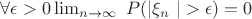 $\forall\epsilon>0   \lim_{n\to\infty}\ P(|\xi_n\ |>\epsilon)=0$