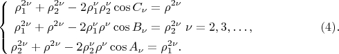 $$
\left\{
\begin{aligned}
\rho^{2 \nu}_1 + \rho^{2 \nu}_2 - 2\rho^\nu_1 \rho^\nu_2 \cos C_\nu = \rho^{2\nu}\\
\rho^{2 \nu}_1 + \rho^{2 \nu} - 2 \rho^\nu_1 \rho^\nu \cos B_\nu = \rho^{2\nu}_2\\
\rho^{2 \nu}_2 + \rho^{2 \nu} - 2 \rho^\nu_2 \rho^\nu \cos A_\nu = \rho^{2\nu}_1.\\ 
\end{aligned}
\right. \nu =  2, 3, &hellip;, \eqno     (4).  
$$