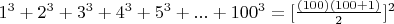$1^3+2^3+3^3+4^3+5^3+...+100^3=[\frac{(100)(100+1)}{2}]^2$