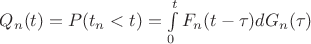 $Q_{n}(t)=P(t_{n}<t)=\int\limits_0^t {F_{n}}(t-\tau)dG_{n}(\tau)$