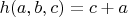 $h(a,b,c) = c+a$