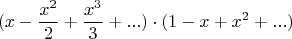 $$(x-\frac{x^2}{2}+\frac{x^3}{3}+...) \cdot (1-x+x^2+...) $$