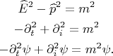 $$\begin{gathered} \widehat{E}^2-\widehat{p}^2=m^2 \\ -\partial_t^2+\partial_i^2=m^2 \\ -\partial_t^2\psi+\partial_i^2\psi=m^2\psi. \\ \end{gathered}$$