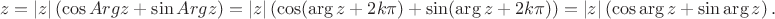 $$
z=|z| \left(\cos Arg z +\sin Arg z\right)= |z| \left(\cos (\arg z+2k\pi)+\sin (\arg z+2k\pi)\right)=|z| \left(\cos \arg z+\sin \arg z\right).
$$