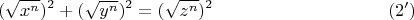 $$(\sqrt{x^n})^2+(\sqrt{y^n})^2=(\sqrt{z^n})^2\eqno(2')$$