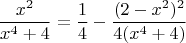 $$\dfrac {x^2}{x^4+4}=\dfrac14 -\dfrac {(2-x^2)^2}{4(x^4+4)}$$