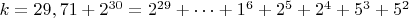 $ k=29,71+2^{30}=2^{29}+&hellip;+1^6+2^5+2^4+5^3+5^2$