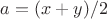 $a=(x+y)/2$