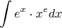 $$\int e^x \cdot x^e dx$$