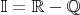 $\mathbb{I} = \mathbb{R} - \mathbb{Q}$