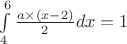 $\int\limits_4^6 {\frac{{a \times \left( {x - 2} \right)}}{2}dx}  = 1$