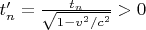 $t'_n=\frac{t_n}{\sqrt{1-v^2/c^2}}>0