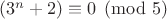 $(3^n + 2) \equiv 0 \pmod 5$