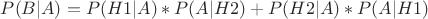 $ P(B|A) = P(H1|A)*P(A|H2) + P(H2|A)*P(A|H1) $ $ P(B|A) = P(H1|A)*P(A|H2) + P(H2|A)*P(A|H1) $