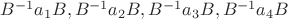 $B^{-1}a_1B,B^{-1}a_2B,B^{-1}a_3B,B^{-1}a_4B$