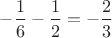 $\displaystyle -\frac{1}{6}-\frac{1}{2} = -\frac{2}{3}$ $\displaystyle -\frac{1}{6}-\frac{1}{2} = -\frac{2}{3}$