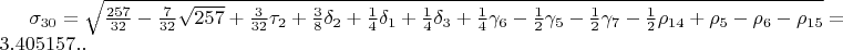 $\sigma_{30}=\sqrt{\frac{257}{32}-\frac{7}{32}\sqrt{257}+\frac{3}{32}\tau_{2}+\frac{3}{8}\delta_{2}+\frac{1}{4}\delta_{1}+\frac{1}{4}\delta_{3}+\frac{1}{4}\gamma_{6}-\frac{1}{2}\gamma_{5}-\frac{1}{2}\gamma_{7}-\frac{1}{2}\rho_{14}+\rho_{5}-\rho_{6}-\rho_{15}}=3.405157..$