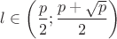 $l\in \left(\dfrac p 2;\dfrac{p+\sqrt p}{2}\right)$