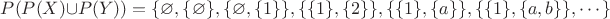 $P(P(X) \cup P(Y)) = \{ \varnothing,  \{\varnothing\}, \{\varnothing, \{1\} \}, \{\{1\}, \{2\} \},  \{\{1\}, \{a\} \},  
\{\{1\}, \{a, b\}  \}, \cdots \} $