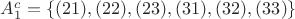 $A_1^c=\{(21),(22),(23),(31),(32),(33)\}$