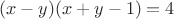 $$(x-y)(x+y-1)=4$$ $$(x-y)(x+y-1)=4$$