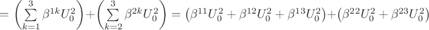 $=\left(\sum\limits_{k=1}^{3}\beta^{1k}U_0^2\right)+\left(\sum\limits_{k=2}^{3}\beta^{2k}U_0^2\right)=\left(\beta^{11}U_0^2+\beta^{12}U_0^2+\beta^{13}U_0^2\right)+\left(\beta^{22}U_0^2+\beta^{23}U_0^2\right)