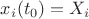 $x_i(t_0)=X_i$