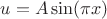 $u=A\sin (\pi x)$