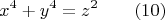 $$ x^4+y^4=z^2 \qquad (10)$$