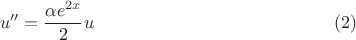 $$u''=\dfrac{\alpha e^{2x}}{2}u\eqno (2)$$