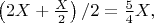 $\left(2X+\frac{X}{2}\right)/2 = \frac54X,$