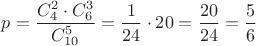 $p=\dfrac{C_4^2\cdot C^3_6}{C^5_{10}}=\dfrac{1}{24}\cdot 20=\dfrac{20}{24}=\dfrac{5}{6}$