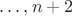 $\dots , n+2$