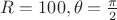 $R=100,\theta=\frac{\pi}{2}$
