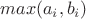 $max(a_i,b_i)$