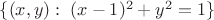 $\{(x,y):\; (x-1)^2+y^2=1\}$