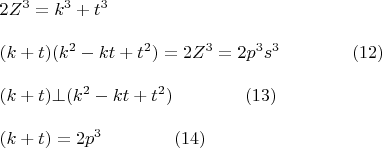 $\begin{array}{l}
 2Z^3  =   k^3  +   t^3\qquad\qquad \\ 
\\
 (k + t)(k^2  - kt  +  t^2 ) = 2Z^3  = 2p^3 s^3\qquad\qquad (12) \\ 
\\
 (k + t) \bot (k^2  - kt  +  t^2 )\qquad\qquad(13) \\ 
\\ 
(k + t) = 2p^3\qquad\qquad(14)\\ 
 \end{array}$