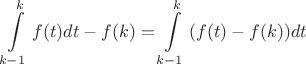 $$\int\limits^{k}_{k-1}{f(t)}dt-f(k)=\int\limits^{k}_{k-1}{(f(t)-f(k))}dt$$