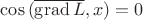 $\cos{(\overline{\operatorname{grad}L},x)}=0$