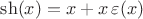 $\sh(x)=x+x\,\varepsilon(x)$