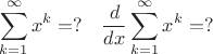 $$\sum_{k=1}^\infty x^k=?\quad \frac{d}{dx}\sum_{k=1}^\infty x^k=?$$