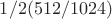 $1/2 (512/1024)$