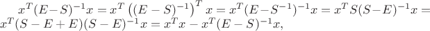 $x^T(E-S)^{-1}x=x^T\left((E-S)^{-1}\right)^T x=x^T(E-S^{-1})^{-1}x=x^T S(S-E)^{-1}x=x^T(S-E+E)(S-E)^{-1}x=x^Tx-x^T(E-S)^{-1}x,$