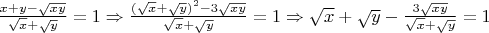 $\[\frac{{x + y - \sqrt {xy} }}{{\sqrt x  + \sqrt y }} = 1 \Rightarrow \frac{{{{(\sqrt x  + \sqrt y )}^2} - 3\sqrt {xy} }}{{\sqrt x  + \sqrt y }} = 1 \Rightarrow \sqrt x  + \sqrt y  - \frac{{3\sqrt {xy} }}{{\sqrt x  + \sqrt y }} = 1\]$