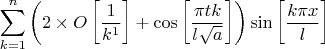 $$\sum _{k=1}^n \left(2\times O\left[\frac{1}{k^1}\right]+\cos\left[\frac{\pi  t k}{l \sqrt{a}}\right]\right) \sin\left[\frac{k \pi  x}{l}\right]$$